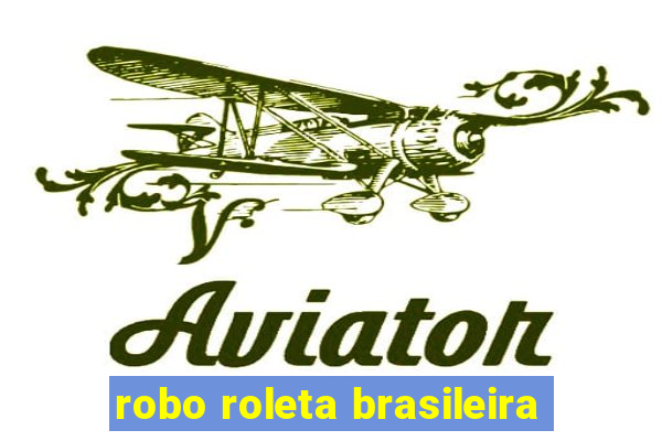 robo roleta brasileira